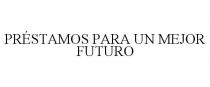 PRSTAMOS PARA UN MEJOR FUTURO