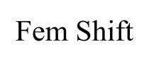 FEM SHIFT