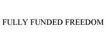 FULLY FUNDED FREEDOM