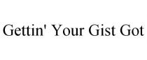 GETTIN' YOUR GIST GOT