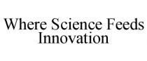 WHERE SCIENCE FEEDS INNOVATION