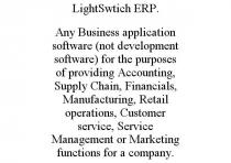 LIGHTSWTICH ERP. ANY BUSINESS APPLICATION SOFTWARE (NOT DEVELOPMENT SOFTWARE) FOR THE PURPOSES OF PROVIDING ACCOUNTING, SUPPLY CHAIN, FINANCIALS, MANUFACTURING, RETAIL OPERATIONS, CUSTOMER SERVICE, SERVICE MANAGEMENT OR MARKETING FUNCTIONS FOR A COMPANY.