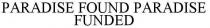 PARADISE FOUND PARADISE FUNDED
