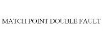MATCH POINT DOUBLE FAULT