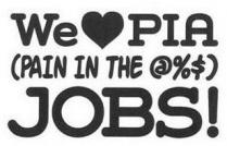 WE PIA (PAIN IN THE @%$) JOBS!