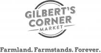 GILBERT'S CORNER MARKET FARMLAND. FARMSTANDS. FOREVER.
