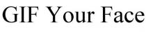 GIF YOUR FACE