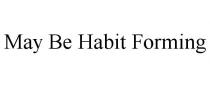 MAY BE HABIT FORMING