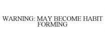 WARNING: MAY BECOME HABIT FORMING