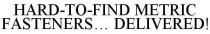 HARD-TO-FIND METRIC FASTENERS... DELIVERED!