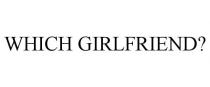 WHICH GIRLFRIEND?