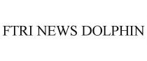 FTRI NEWS DOLPHIN
