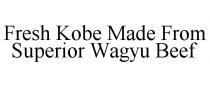 FRESH KOBE MADE FROM SUPERIOR WAGYU BEEF