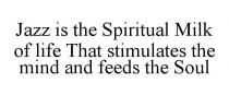 JAZZ IS THE SPIRITUAL MILK OF LIFE THAT STIMULATES THE MIND AND FEEDS THE SOUL