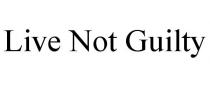 LIVE NOT GUILTY