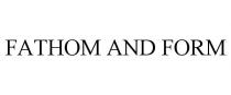 FATHOM AND FORM