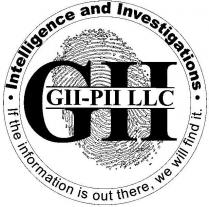 INTELLIGENCE AND INVESTIGATIONS IF THE INFORMATION IS OUT THERE, WE WILL FIND IT. GII GII-PII LLC