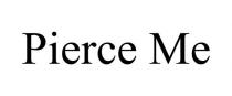 PIERCE ME