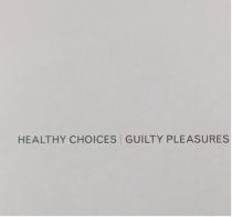 HEALTHY CHOICES | GUILTY PLEASURES