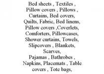BED SHEETS, TEXTILES, PILLOW COVERS, PILLOWS, CURTAINS, BED COVERS, QUILTS, FABRIC, BED LINENS, PILLOW COVERS,COVERLETS, COMFORTERS, PILLOWCASES, SHOWER CURTAINS, TOWELS, SLIPCOVERS, BLANKETS, SCARVES, PAJAMAS, BATHROBES, NAPKINS, PLACEMATS, TABLE COVERS, TOTE BAGS