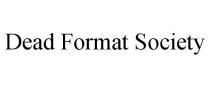 DEAD FORMAT SOCIETY