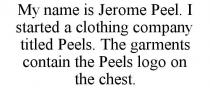 MY NAME IS JEROME PEEL. I STARTED A CLOTHING COMPANY TITLED PEELS. THE GARMENTS CONTAIN THE PEELS LOGO ON THE CHEST.