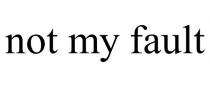 NOT MY FAULT