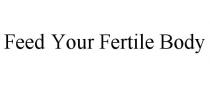 FEED YOUR FERTILE BODY