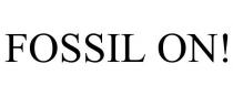 FOSSIL ON!