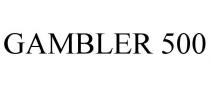 GAMBLER 500