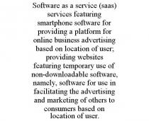 SOFTWARE AS A SERVICE (SAAS) SERVICES FEATURING SMARTPHONE SOFTWARE FOR PROVIDING A PLATFORM FOR ONLINE BUSINESS ADVERTISING BASED ON LOCATION OF USER; PROVIDING WEBSITES FEATURING TEMPORARY USE OF NON-DOWNLOADABLE SOFTWARE, NAMELY, SOFTWARE FOR USE IN FACILITATING THE ADVERTISING AND MARKETING OF OTHERS TO CONSUMERS BASED ON LOCATION OF USER.