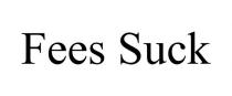 FEES SUCK