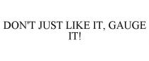 DON'T JUST LIKE IT, GAUGE IT!