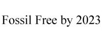 FOSSIL FREE BY 2023