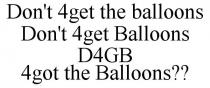 DON'T 4GET THE BALLOONS DON'T 4GET BALLOONS D4GB 4GOT THE BALLOONS??