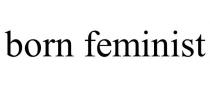 BORN FEMINIST