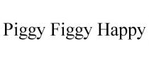 PIGGY FIGGY HAPPY
