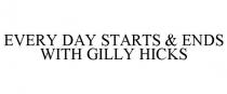 EVERY DAY STARTS & ENDS WITH GILLY HICKS