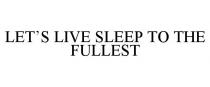 LET'S LIVE SLEEP TO THE FULLEST