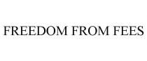 FREEDOM FROM FEES