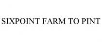 SIXPOINT FARM TO PINT
