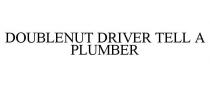 DOUBLENUT DRIVER TELL A PLUMBER