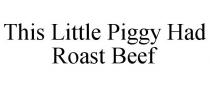 THIS LITTLE PIGGY HAD ROAST BEEF