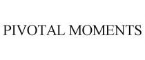 PIVOTAL MOMENTS