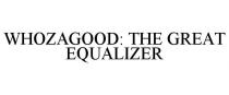 WHOZAGOOD: THE GREAT EQUALIZER