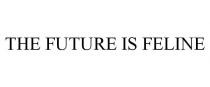 THE FUTURE IS FELINE