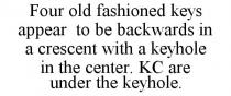 FOUR OLD FASHIONED KEYS APPEAR TO BE BACKWARDS IN A CRESCENT WITH A KEYHOLE IN THE CENTER. KC ARE UNDER THE KEYHOLE.