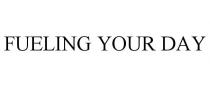 FUELING YOUR DAY