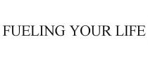 FUELING YOUR LIFE