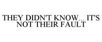 THEY DIDN'T KNOW... IT'S NOT THEIR FAULT